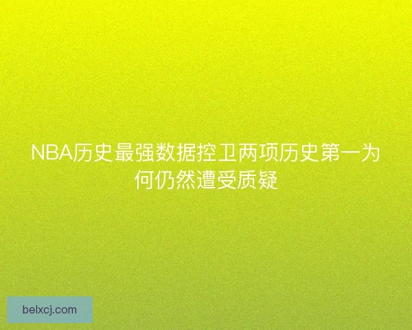 NBA历史最强数据控卫两项历史第一为何仍然遭受质疑